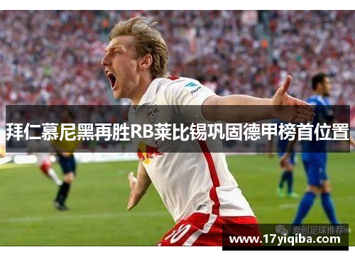 拜仁慕尼黑再胜RB莱比锡巩固德甲榜首位置